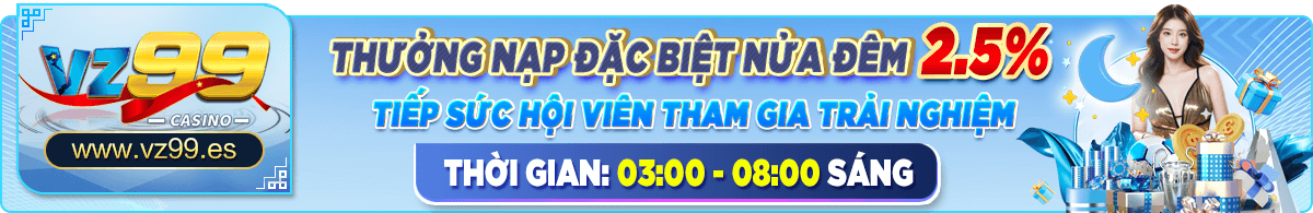 TRANG CHỦ 17 Thưởng nạp đặc biệt nửa đêm 2,5%