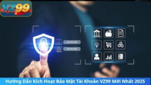 Hướng Dẫn Kích Hoạt Bảo Mật Tài Khoản VZ99 Mới Nhất 2025 4 Hướng Dẫn Kích Hoạt Bảo Mật Tài Khoản VZ99 Mới Nhất 2025