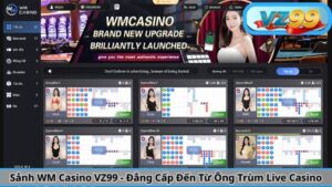 Sảnh WM Casino VZ99 - Đẳng Cấp Đến Từ Ông Trùm Live Casino 2 Sảnh WM Casino VZ99 - Đẳng Cấp Đến Từ Ông Trùm Live Casino